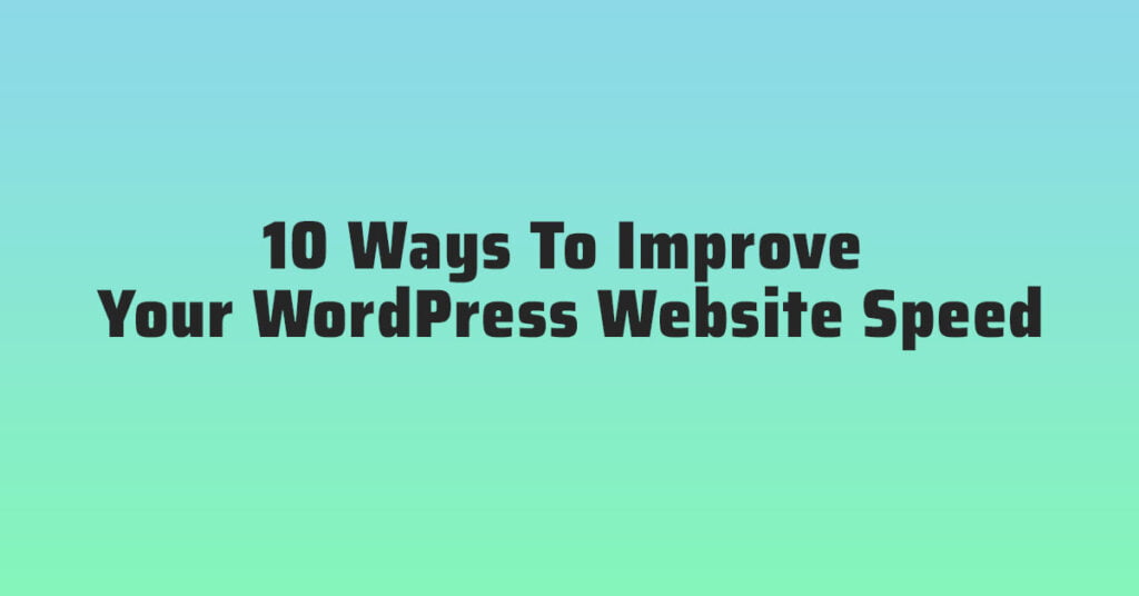 10 Ways To Improve Your WordPress Website Speed