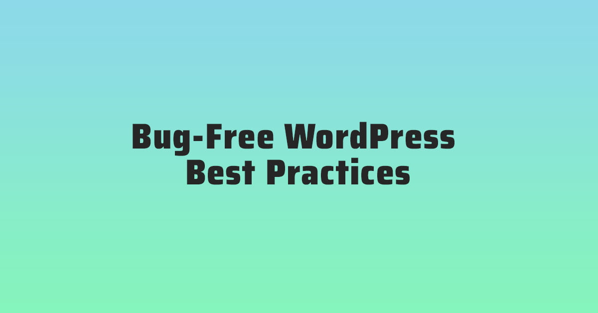 Bug-Free WordPress Best Practices For A Smooth User Experience