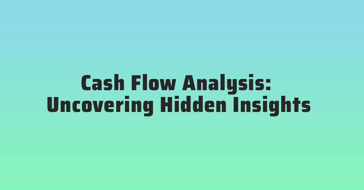 Cash Flow Analysis Uncovering Hidden Insights