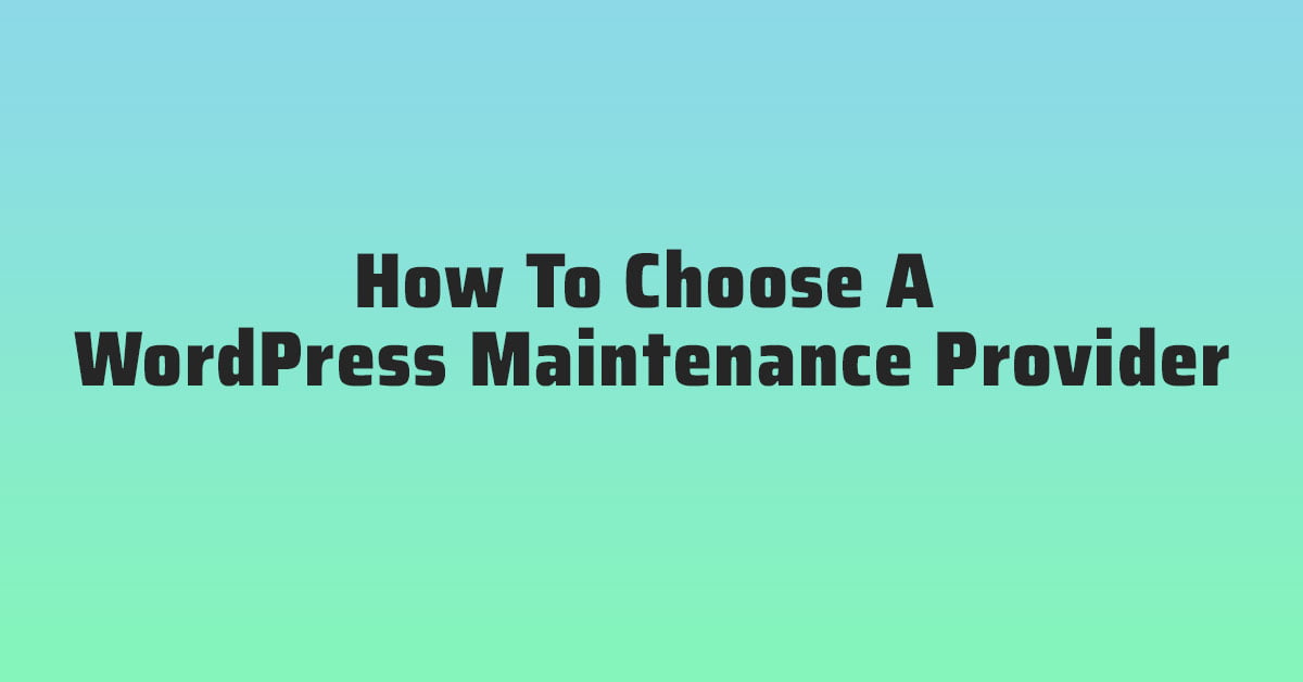 How To Choose A WordPress Maintenance Provider