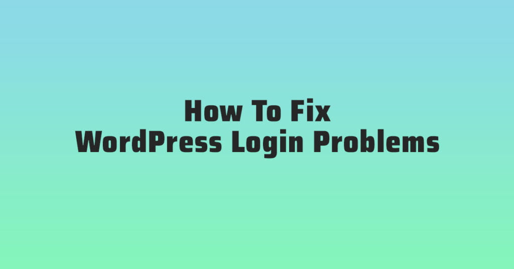 How To Fix WordPress Login Problems