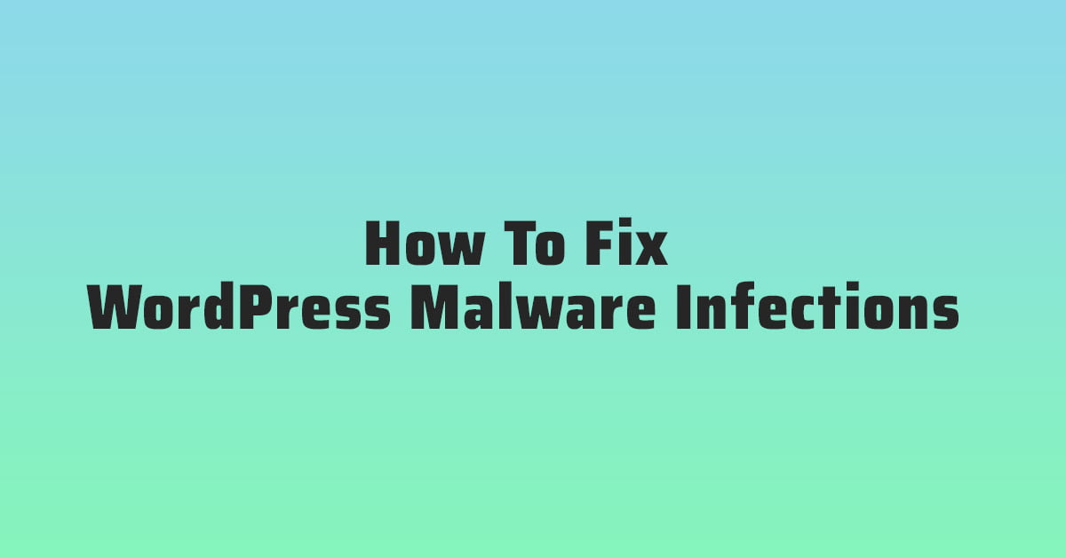 How To Fix WordPress Malware Infections