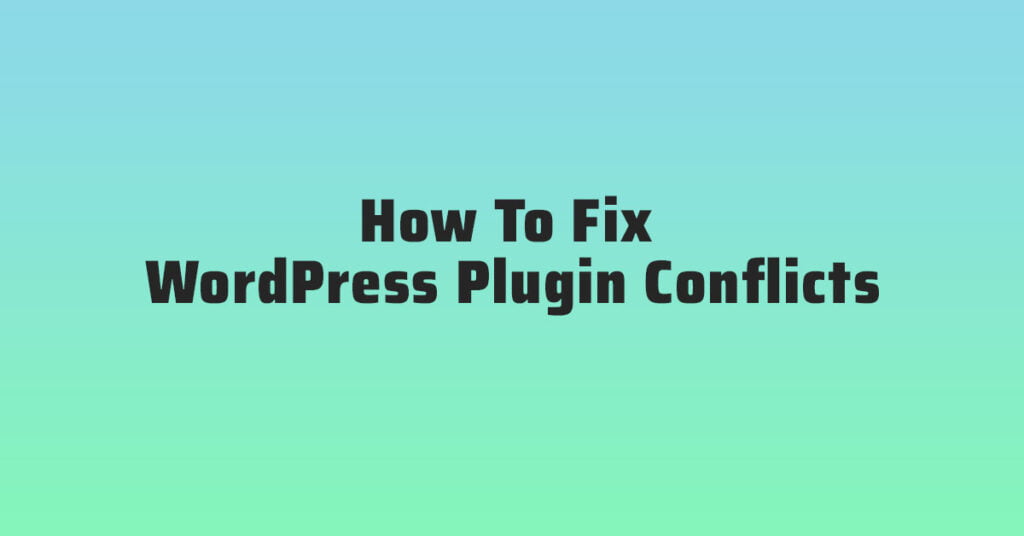 How To Fix WordPress Plugin Conflicts