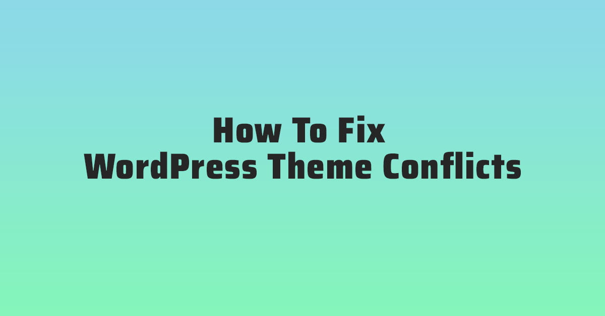 How To Fix WordPress Theme Conflicts