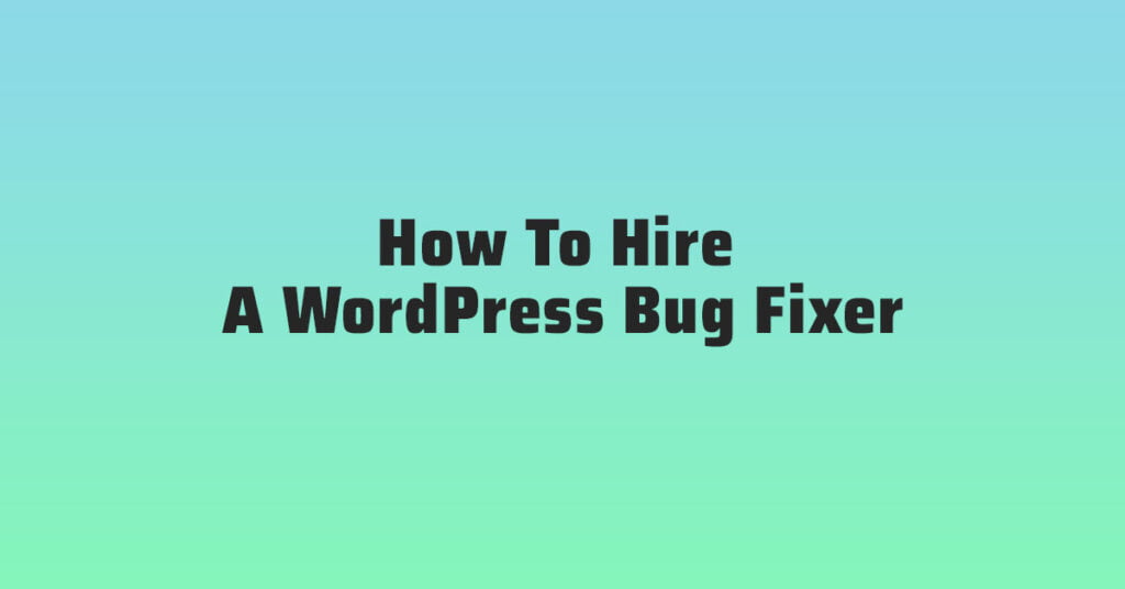 How To Hire A WordPress Bug Fixer