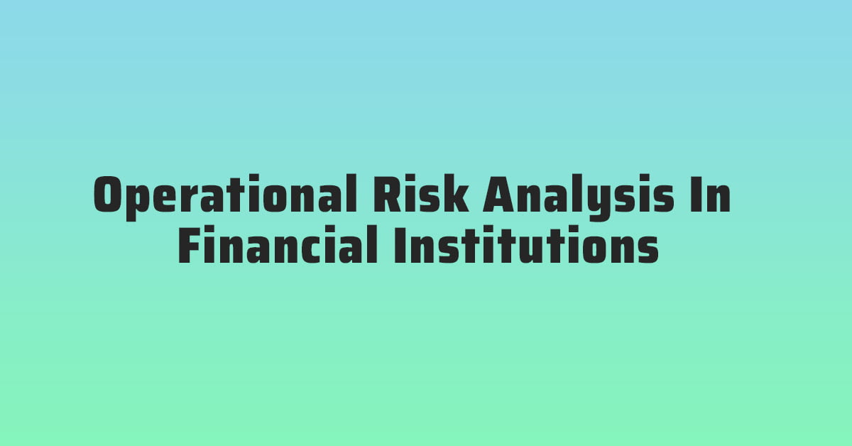 Operational Risk Analysis In Financial Institutions