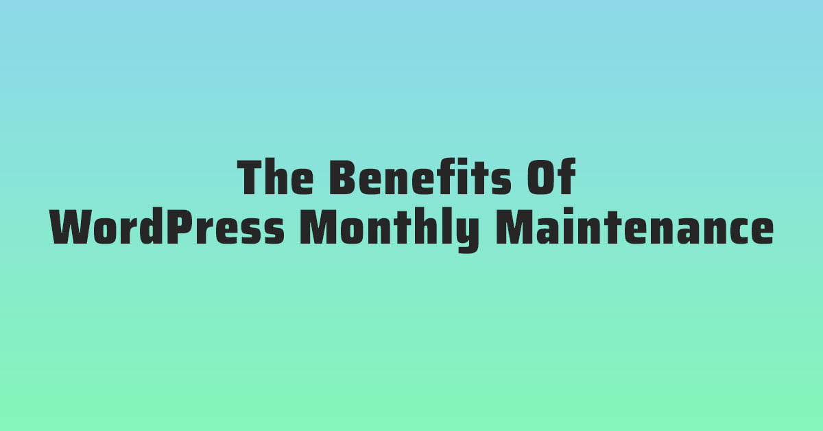 The Benefits Of WordPress Monthly Maintenance