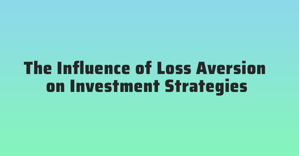 The Influence of Loss Aversion on Investment Strategies