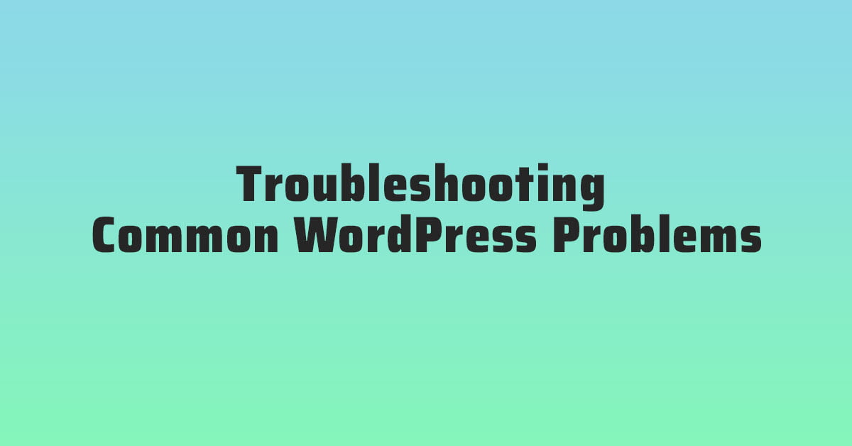 Troubleshooting Common WordPress Problems