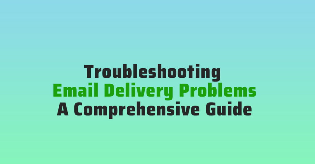 Troubleshooting Email Delivery Problems A Comprehensive Guide