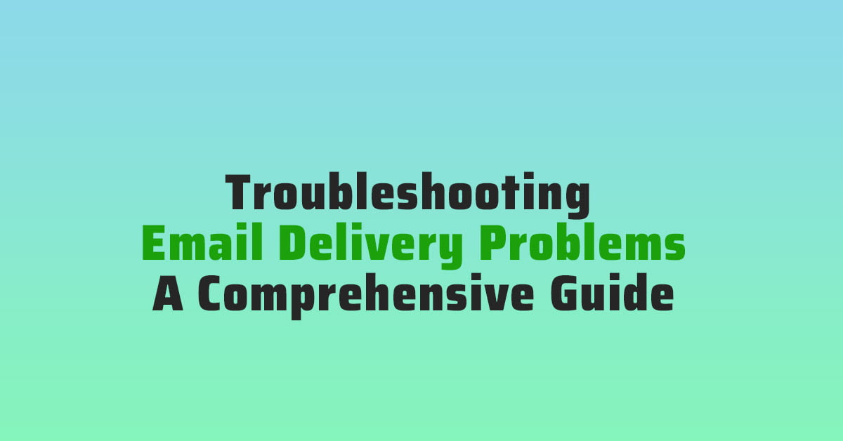 Troubleshooting Email Delivery Problems A Comprehensive Guide