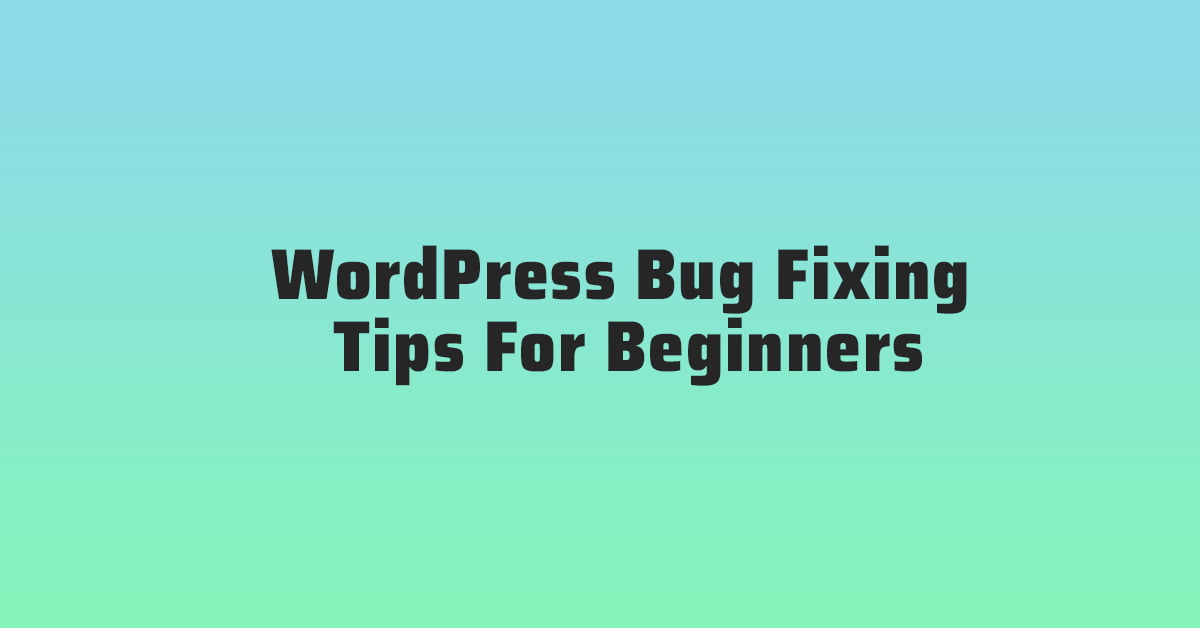 WordPress Bug Fixing Tips For Beginners