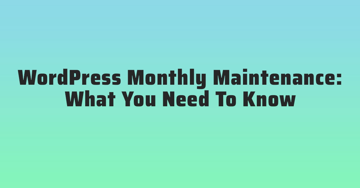 WordPress Monthly Maintenance What You Need To Know