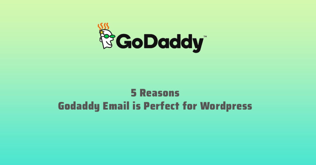 5 Reasons Why Godaddy Email is the Perfect Partner for Your WordPress Site