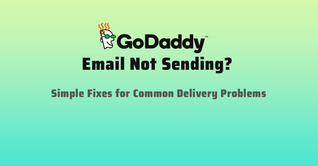 Godaddy Email Not Sending Simple Fixes for Common Delivery Problems