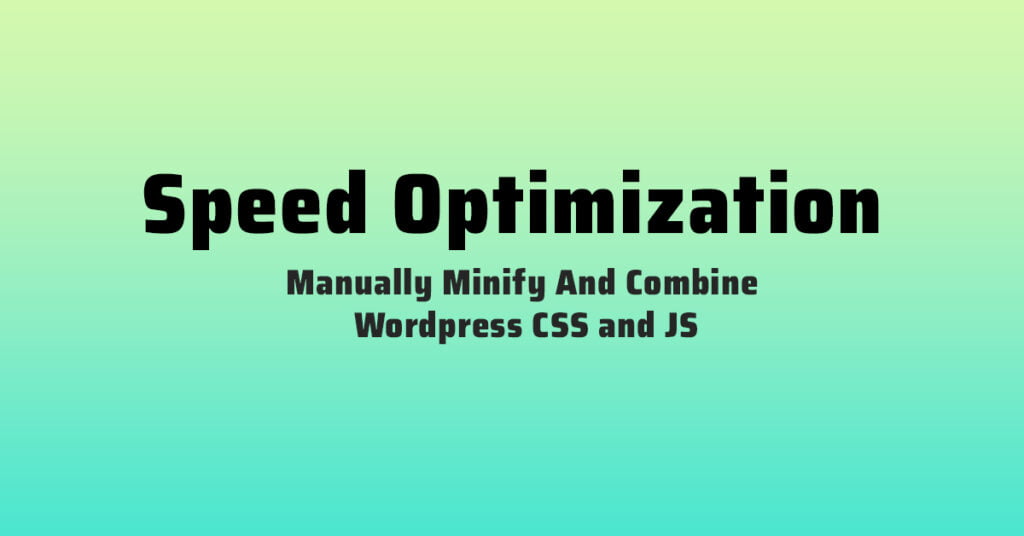 How to Manually Minify And Combine WordPress CSS and JS for Faster Loading Speeds