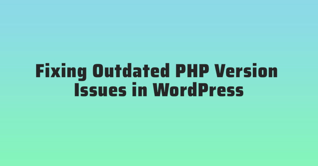 Fixing Outdated PHP Version Issues in WordPress